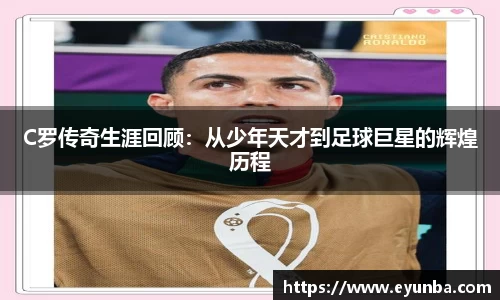 C罗传奇生涯回顾：从少年天才到足球巨星的辉煌历程